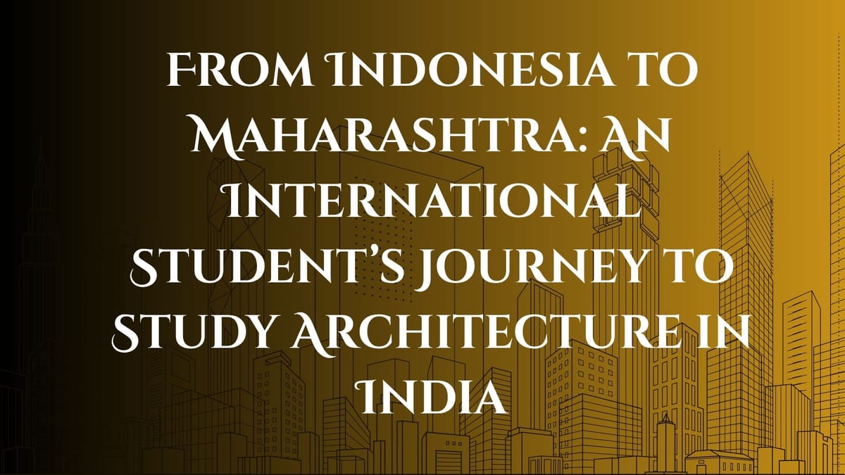 From Indonesia to Maharashtra: An International Student’s Journey to Study Architecture in India