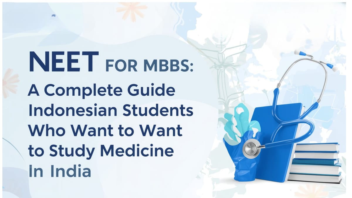 NEET for MBBS: A Complete Guide for Indonesian Students Who Want to Study Medicine in India